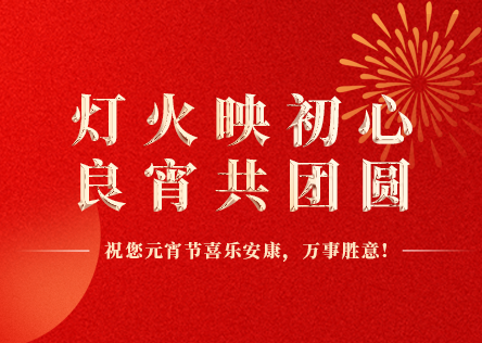 元宵喜乐 | 灯火映初心 良宵共团圆